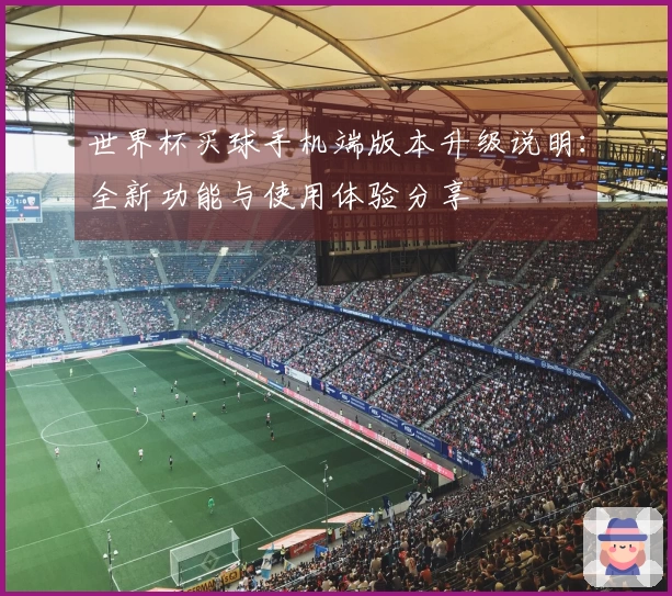 世界杯买球手机端版本升级说明：全新功能与使用体验分享